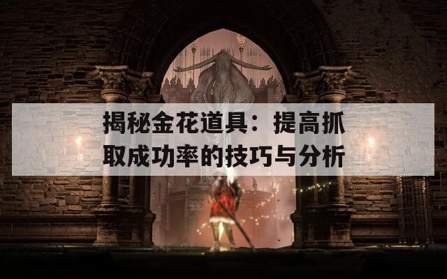 揭秘金花道具：提高抓取成功率的技巧与分析