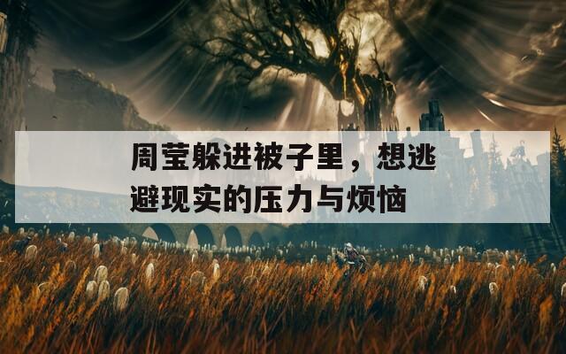 周莹躲进被子里，想逃避现实的压力与烦恼