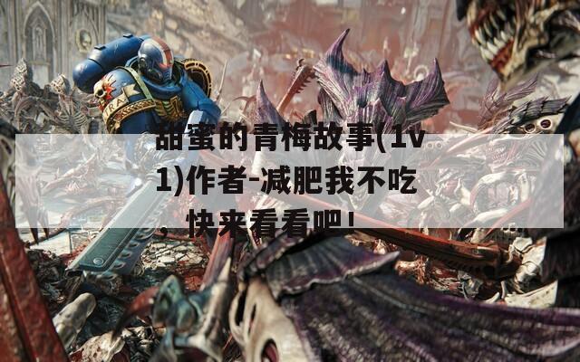 甜蜜的青梅故事(1v1)作者-减肥我不吃，快来看看吧！