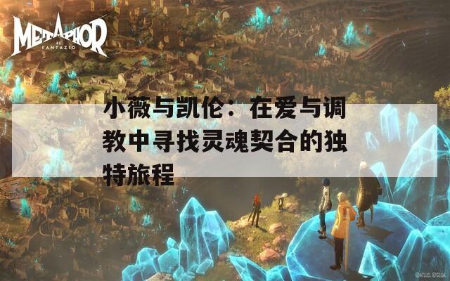 小薇与凯伦：在爱与调教中寻找灵魂契合的独特旅程