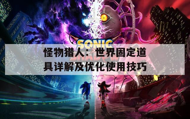 怪物猎人：世界固定道具详解及优化使用技巧