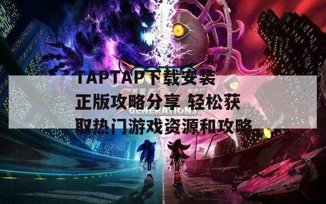 TAPTAP下载安装正版攻略分享 轻松获取热门游戏资源和攻略