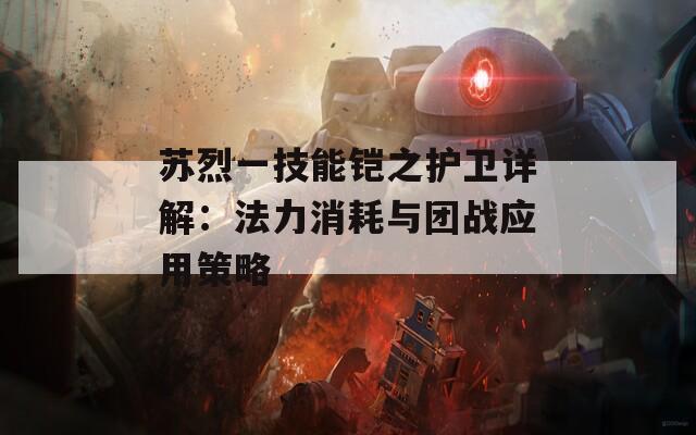 苏烈一技能铠之护卫详解：法力消耗与团战应用策略