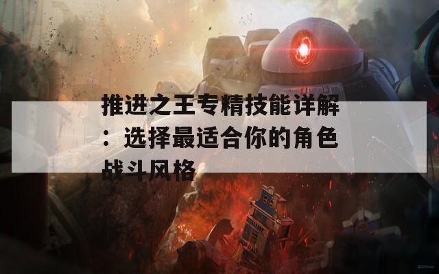 推进之王专精技能详解：选择最适合你的角色战斗风格