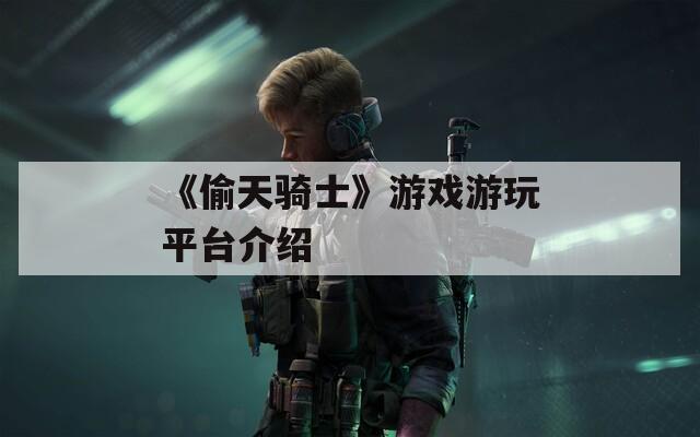 《偷天骑士》游戏游玩平台介绍