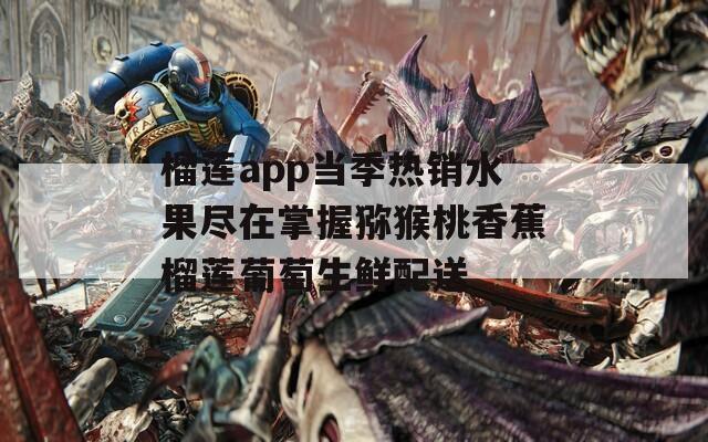 榴莲app当季热销水果尽在掌握猕猴桃香蕉榴莲葡萄生鲜配送