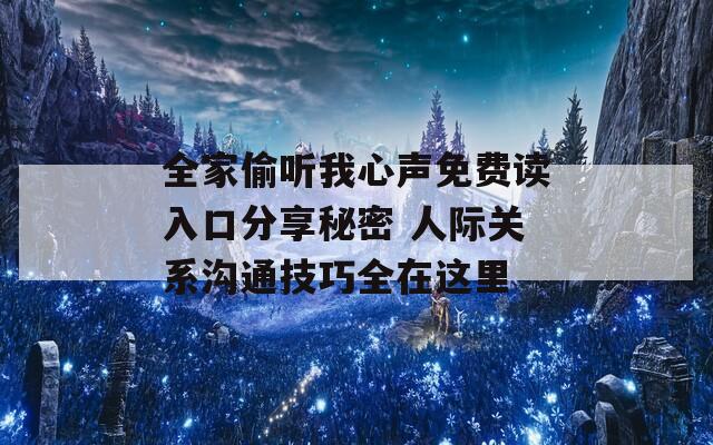 全家偷听我心声免费读入口分享秘密 人际关系沟通技巧全在这里