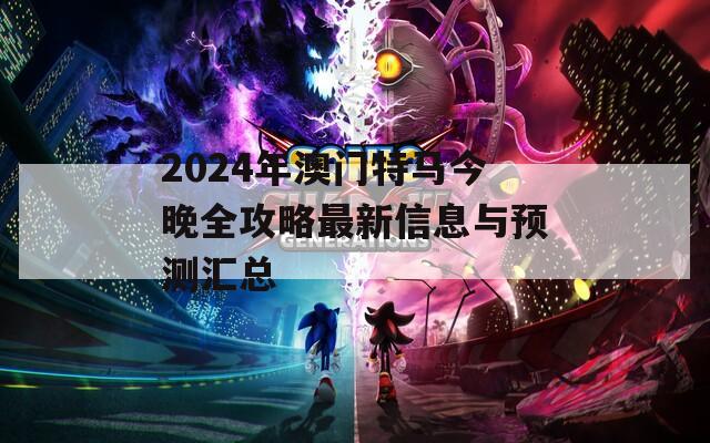 2024年澳门特马今晚全攻略最新信息与预测汇总