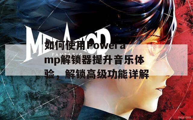 如何使用Poweramp解锁器提升音乐体验，解锁高级功能详解