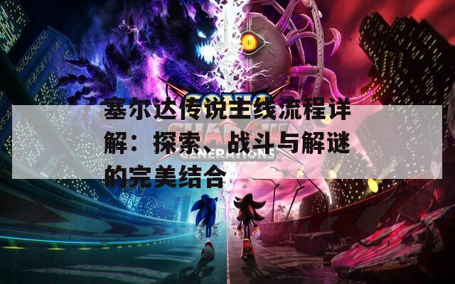 塞尔达传说主线流程详解：探索、战斗与解谜的完美结合