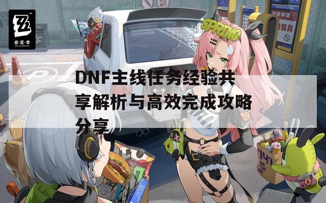 DNF主线任务经验共享解析与高效完成攻略分享