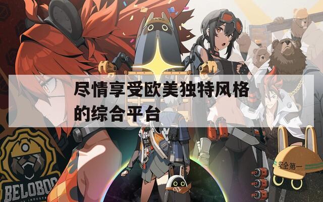 尽情享受欧美独特风格的综合平台