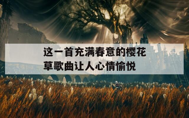 这一首充满春意的樱花草歌曲让人心情愉悦