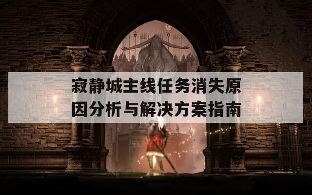 寂静城主线任务消失原因分析与解决方案指南