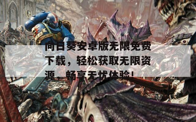 向日葵安卓版无限免费下载，轻松获取无限资源，畅享无忧体验！