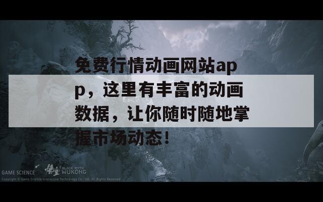 免费行情动画网站app，这里有丰富的动画数据，让你随时随地掌握市场动态！