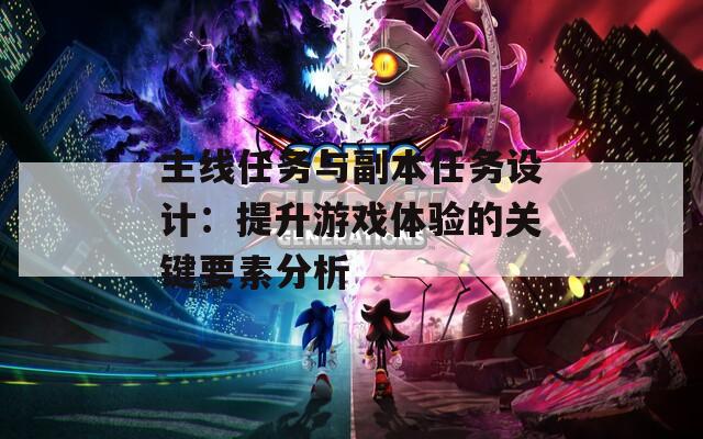 主线任务与副本任务设计：提升游戏体验的关键要素分析