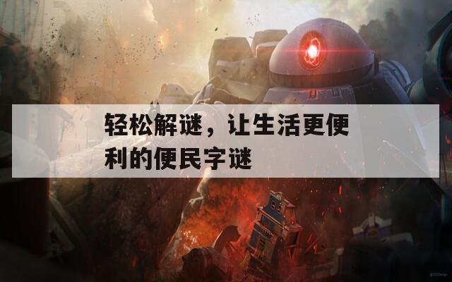 轻松解谜，让生活更便利的便民字谜