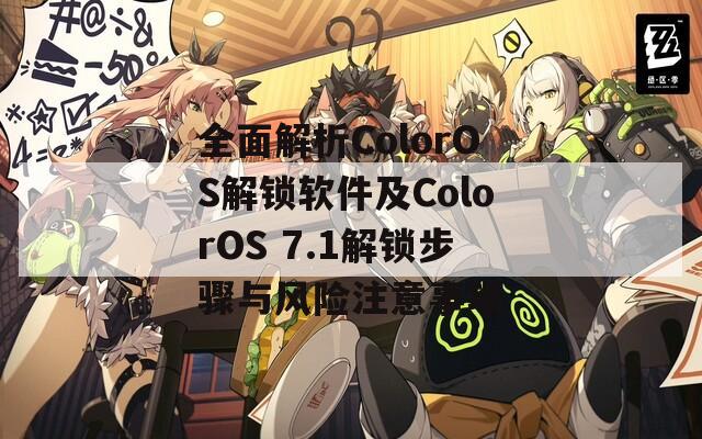 全面解析ColorOS解锁软件及ColorOS 7.1解锁步骤与风险注意事项