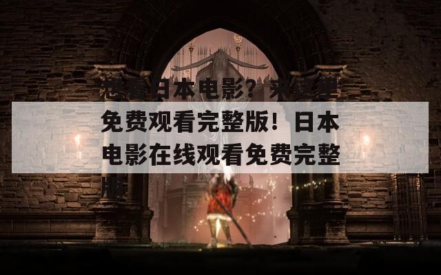 想看日本电影？来这里免费观看完整版！日本电影在线观看免费完整版