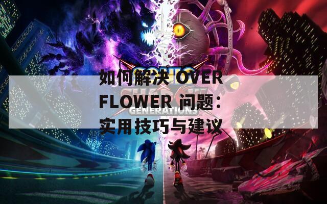 如何解决 OVER FLOWER 问题：实用技巧与建议