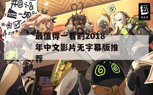 最值得一看的2018年中文影片无字幕版推荐