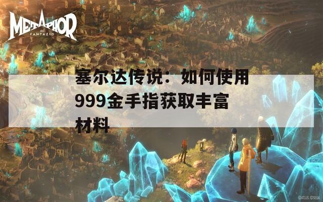 塞尔达传说：如何使用999金手指获取丰富材料
