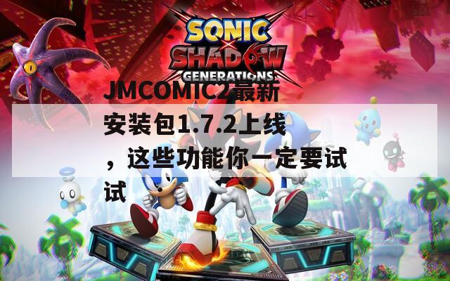 JMCOMIC2最新安装包1.7.2上线，这些功能你一定要试试