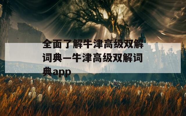 全面了解牛津高级双解词典—牛津高级双解词典app